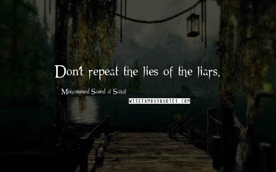 Mohammed Saeed Al-Sahaf Quotes: Don't repeat the lies of the liars.