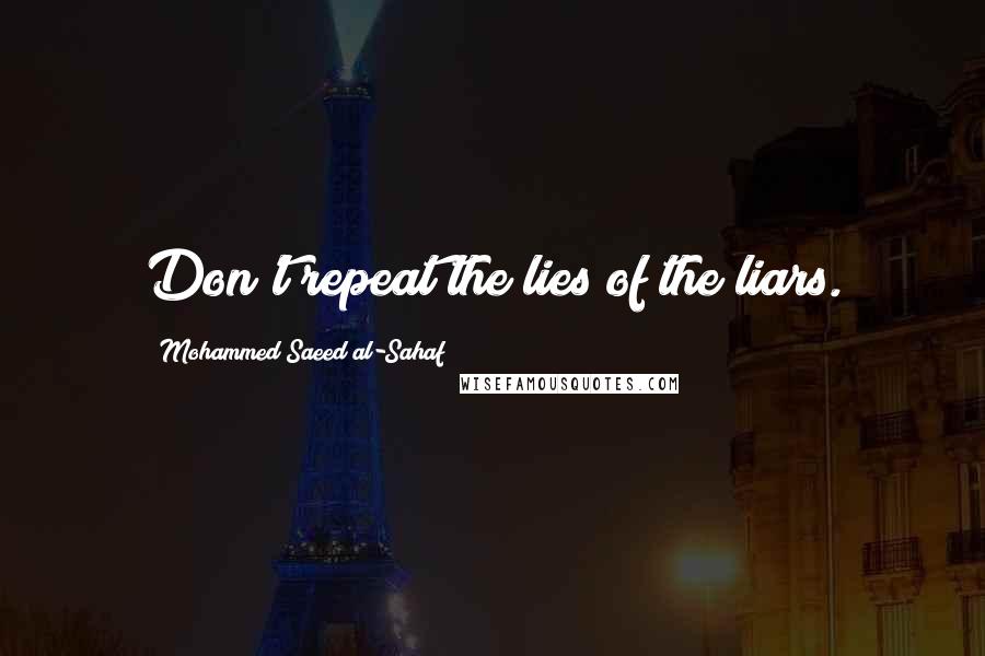 Mohammed Saeed Al-Sahaf Quotes: Don't repeat the lies of the liars.