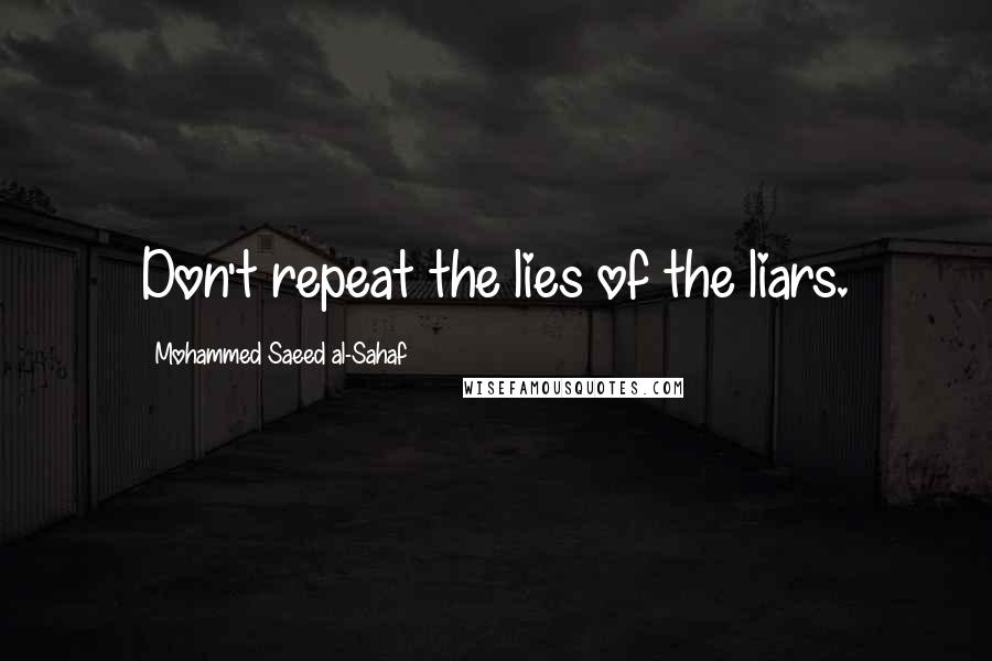 Mohammed Saeed Al-Sahaf Quotes: Don't repeat the lies of the liars.