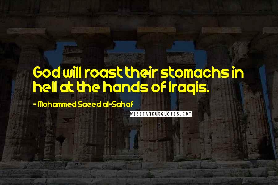 Mohammed Saeed Al-Sahaf Quotes: God will roast their stomachs in hell at the hands of Iraqis.
