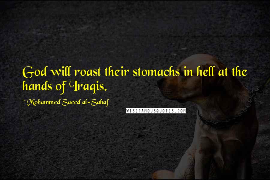 Mohammed Saeed Al-Sahaf Quotes: God will roast their stomachs in hell at the hands of Iraqis.