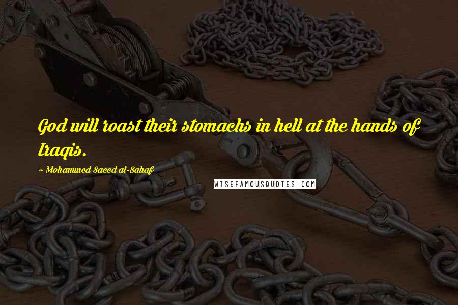 Mohammed Saeed Al-Sahaf Quotes: God will roast their stomachs in hell at the hands of Iraqis.