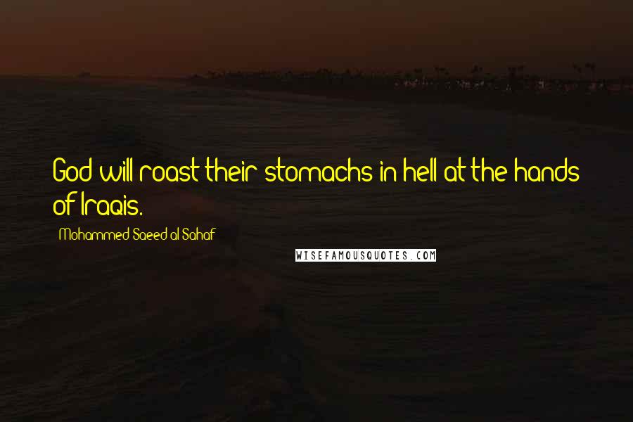 Mohammed Saeed Al-Sahaf Quotes: God will roast their stomachs in hell at the hands of Iraqis.