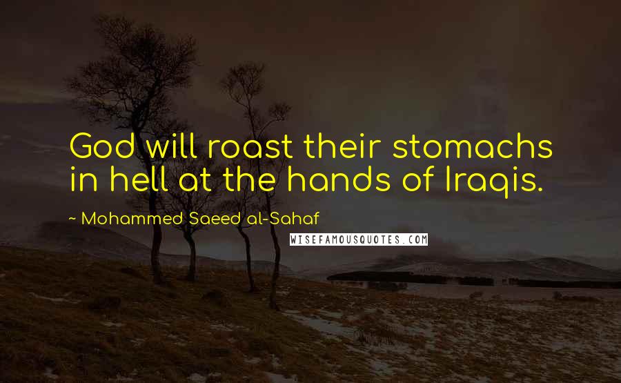 Mohammed Saeed Al-Sahaf Quotes: God will roast their stomachs in hell at the hands of Iraqis.