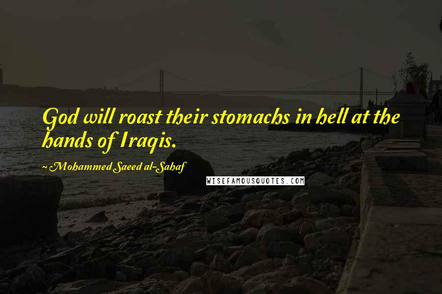 Mohammed Saeed Al-Sahaf Quotes: God will roast their stomachs in hell at the hands of Iraqis.