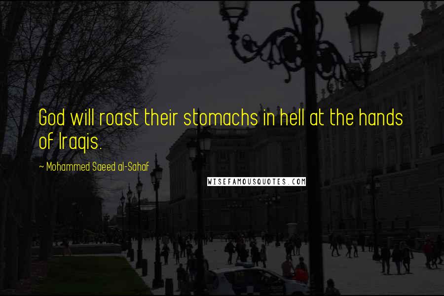 Mohammed Saeed Al-Sahaf Quotes: God will roast their stomachs in hell at the hands of Iraqis.