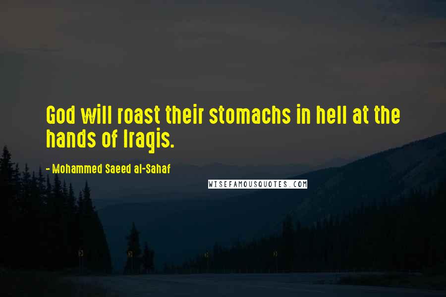 Mohammed Saeed Al-Sahaf Quotes: God will roast their stomachs in hell at the hands of Iraqis.