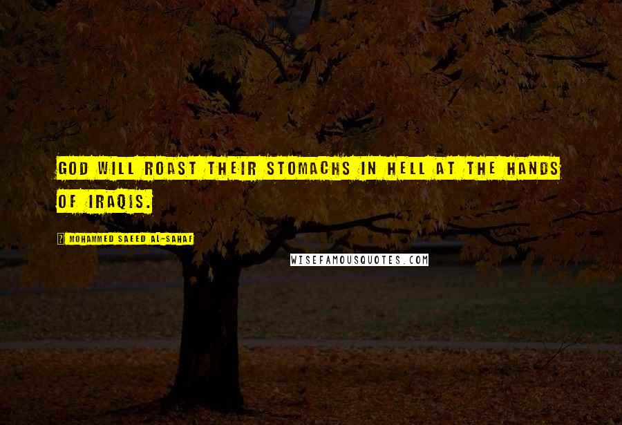 Mohammed Saeed Al-Sahaf Quotes: God will roast their stomachs in hell at the hands of Iraqis.