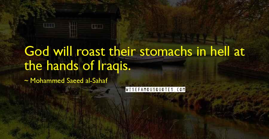 Mohammed Saeed Al-Sahaf Quotes: God will roast their stomachs in hell at the hands of Iraqis.