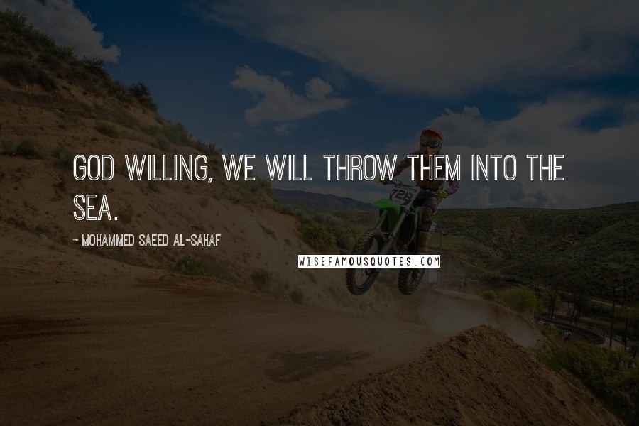 Mohammed Saeed Al-Sahaf Quotes: God willing, we will throw them into the sea.