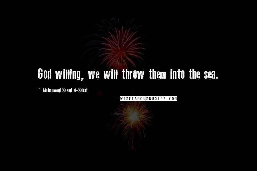 Mohammed Saeed Al-Sahaf Quotes: God willing, we will throw them into the sea.