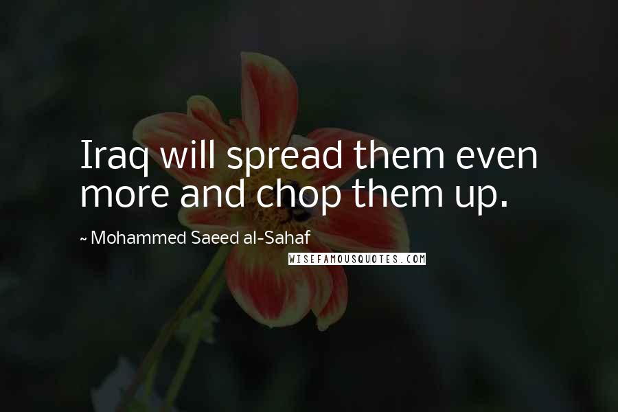 Mohammed Saeed Al-Sahaf Quotes: Iraq will spread them even more and chop them up.