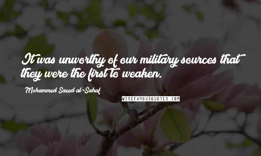 Mohammed Saeed Al-Sahaf Quotes: It was unworthy of our military sources that they were the first to weaken.