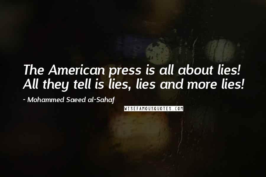 Mohammed Saeed Al-Sahaf Quotes: The American press is all about lies! All they tell is lies, lies and more lies!