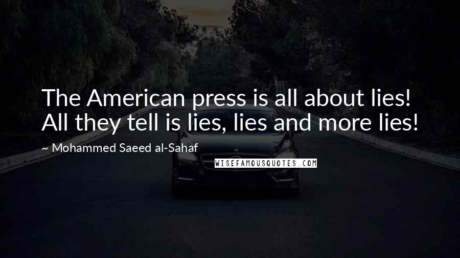 Mohammed Saeed Al-Sahaf Quotes: The American press is all about lies! All they tell is lies, lies and more lies!