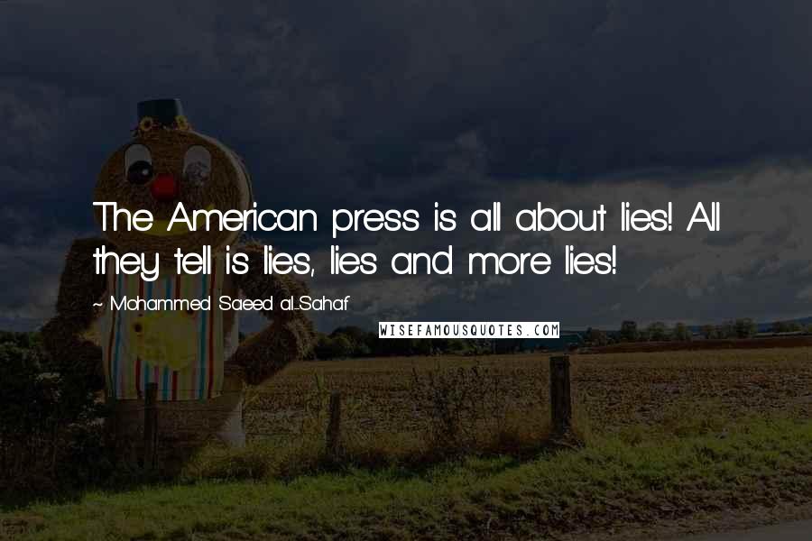Mohammed Saeed Al-Sahaf Quotes: The American press is all about lies! All they tell is lies, lies and more lies!