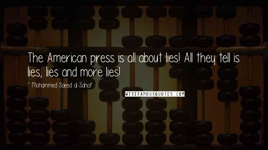 Mohammed Saeed Al-Sahaf Quotes: The American press is all about lies! All they tell is lies, lies and more lies!