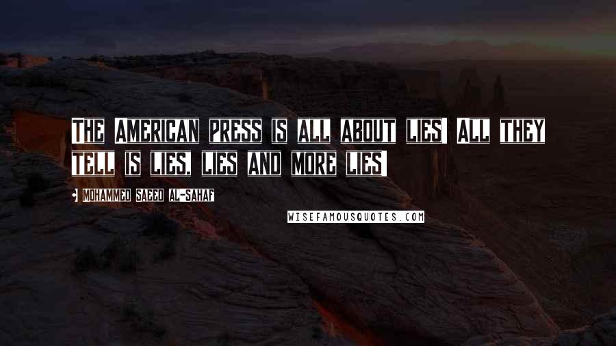 Mohammed Saeed Al-Sahaf Quotes: The American press is all about lies! All they tell is lies, lies and more lies!