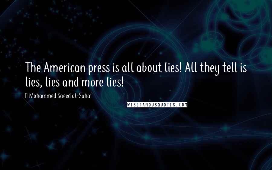 Mohammed Saeed Al-Sahaf Quotes: The American press is all about lies! All they tell is lies, lies and more lies!