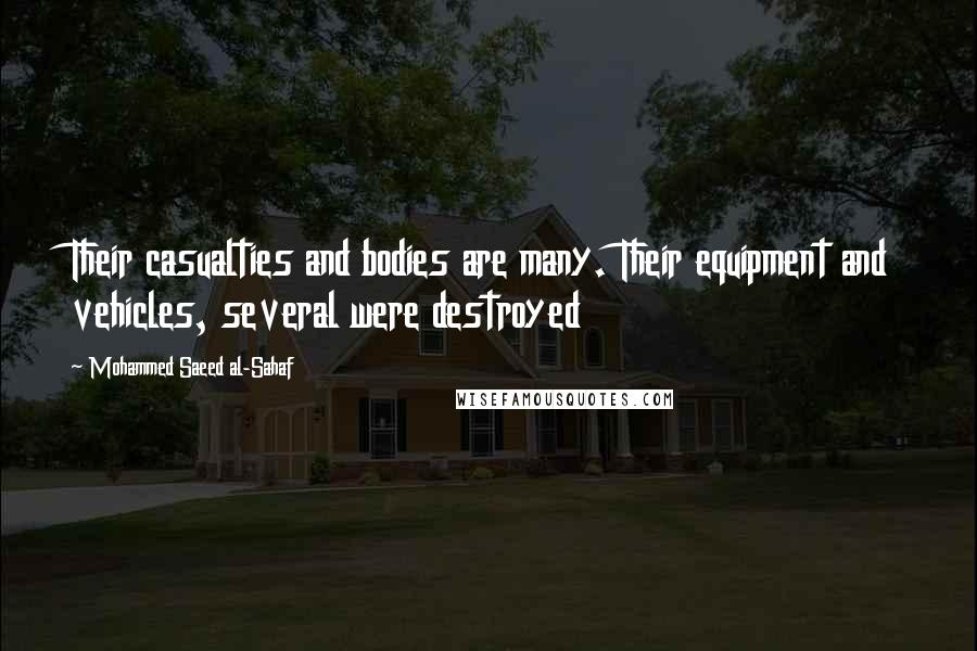Mohammed Saeed Al-Sahaf Quotes: Their casualties and bodies are many. Their equipment and vehicles, several were destroyed