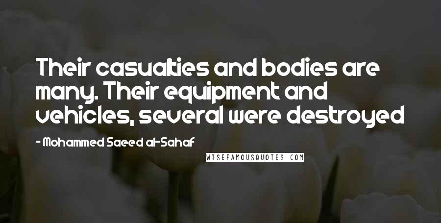 Mohammed Saeed Al-Sahaf Quotes: Their casualties and bodies are many. Their equipment and vehicles, several were destroyed