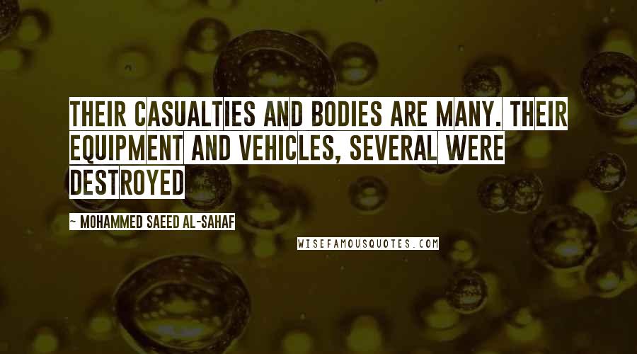 Mohammed Saeed Al-Sahaf Quotes: Their casualties and bodies are many. Their equipment and vehicles, several were destroyed