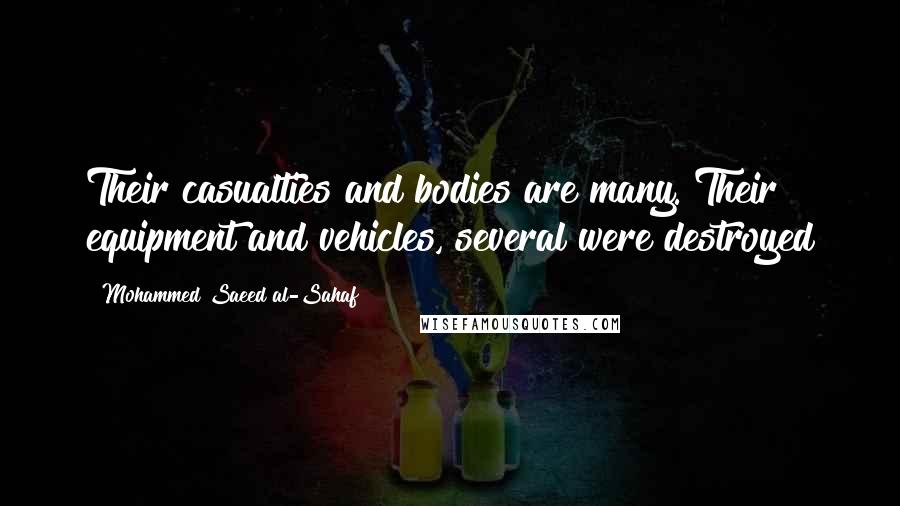 Mohammed Saeed Al-Sahaf Quotes: Their casualties and bodies are many. Their equipment and vehicles, several were destroyed