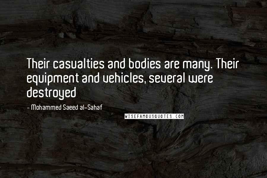 Mohammed Saeed Al-Sahaf Quotes: Their casualties and bodies are many. Their equipment and vehicles, several were destroyed