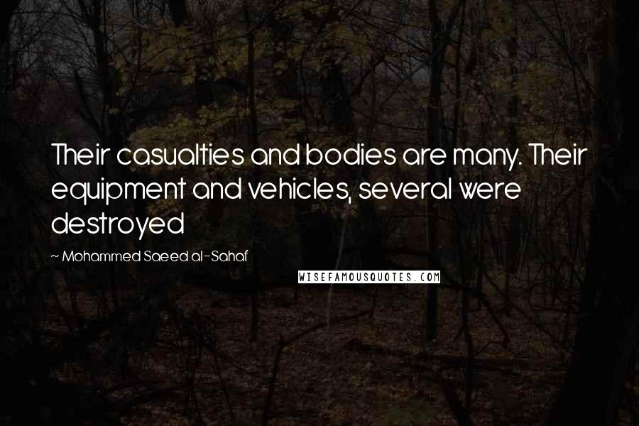 Mohammed Saeed Al-Sahaf Quotes: Their casualties and bodies are many. Their equipment and vehicles, several were destroyed