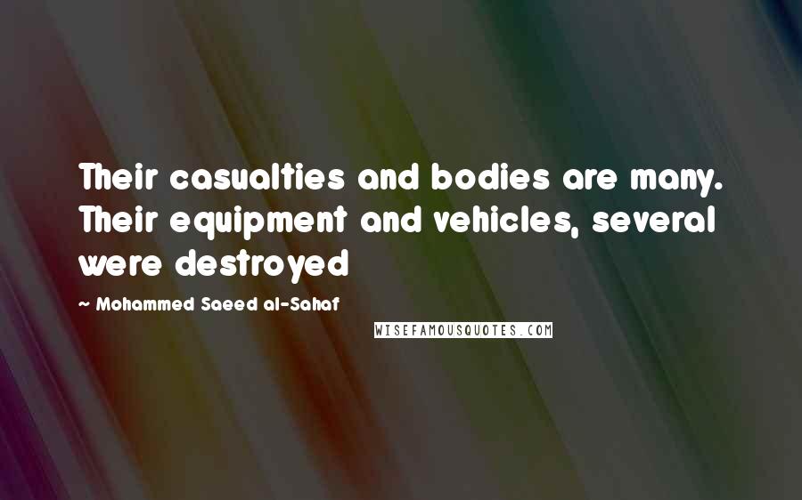 Mohammed Saeed Al-Sahaf Quotes: Their casualties and bodies are many. Their equipment and vehicles, several were destroyed