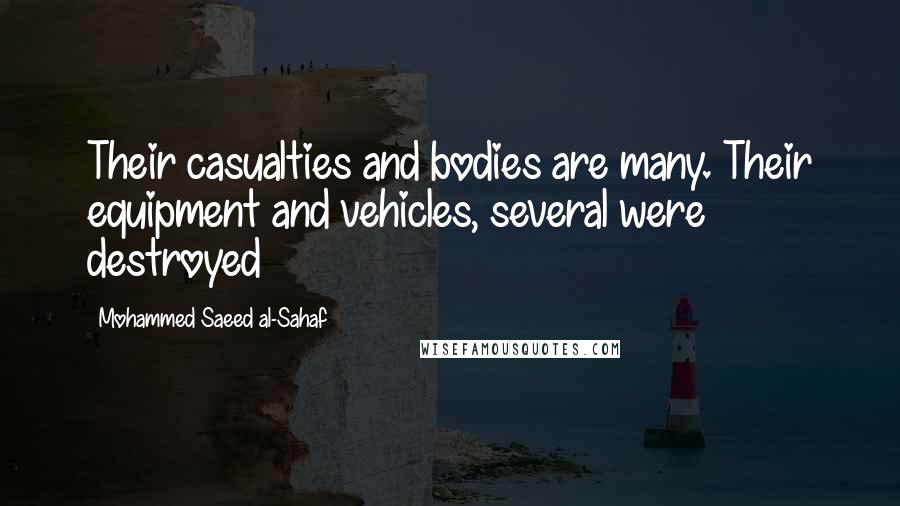 Mohammed Saeed Al-Sahaf Quotes: Their casualties and bodies are many. Their equipment and vehicles, several were destroyed