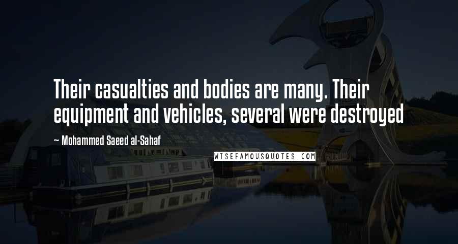 Mohammed Saeed Al-Sahaf Quotes: Their casualties and bodies are many. Their equipment and vehicles, several were destroyed