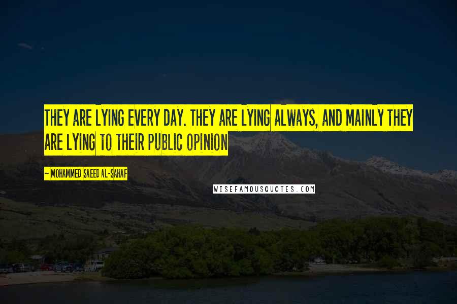 Mohammed Saeed Al-Sahaf Quotes: They are lying every day. They are lying always, and mainly they are lying to their public opinion