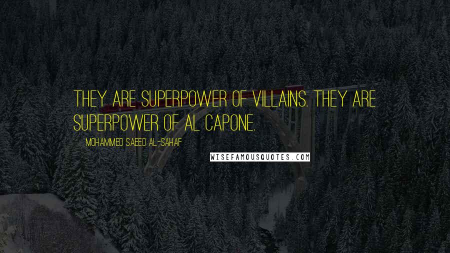 Mohammed Saeed Al-Sahaf Quotes: They are superpower of villains. They are superpower of Al Capone.