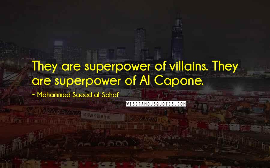 Mohammed Saeed Al-Sahaf Quotes: They are superpower of villains. They are superpower of Al Capone.