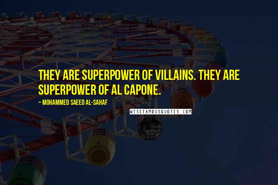 Mohammed Saeed Al-Sahaf Quotes: They are superpower of villains. They are superpower of Al Capone.