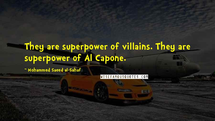 Mohammed Saeed Al-Sahaf Quotes: They are superpower of villains. They are superpower of Al Capone.