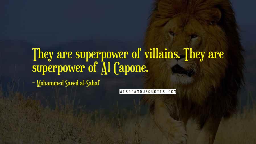 Mohammed Saeed Al-Sahaf Quotes: They are superpower of villains. They are superpower of Al Capone.