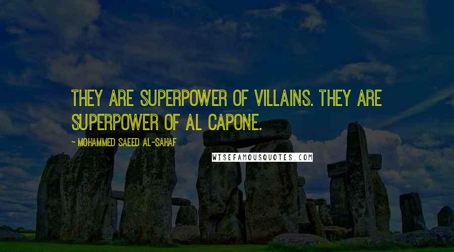 Mohammed Saeed Al-Sahaf Quotes: They are superpower of villains. They are superpower of Al Capone.