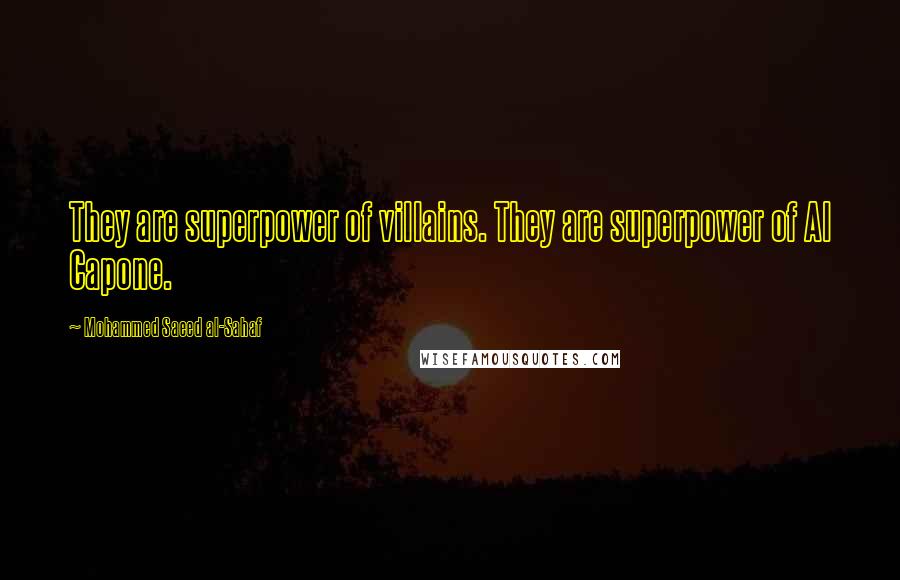 Mohammed Saeed Al-Sahaf Quotes: They are superpower of villains. They are superpower of Al Capone.