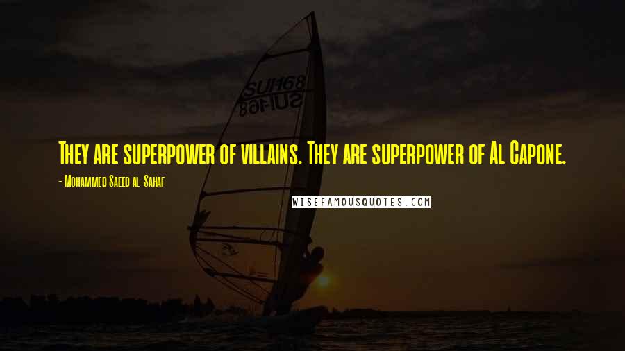 Mohammed Saeed Al-Sahaf Quotes: They are superpower of villains. They are superpower of Al Capone.