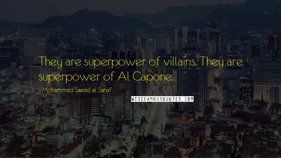 Mohammed Saeed Al-Sahaf Quotes: They are superpower of villains. They are superpower of Al Capone.