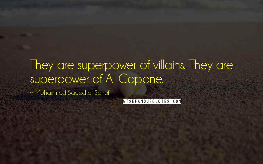 Mohammed Saeed Al-Sahaf Quotes: They are superpower of villains. They are superpower of Al Capone.