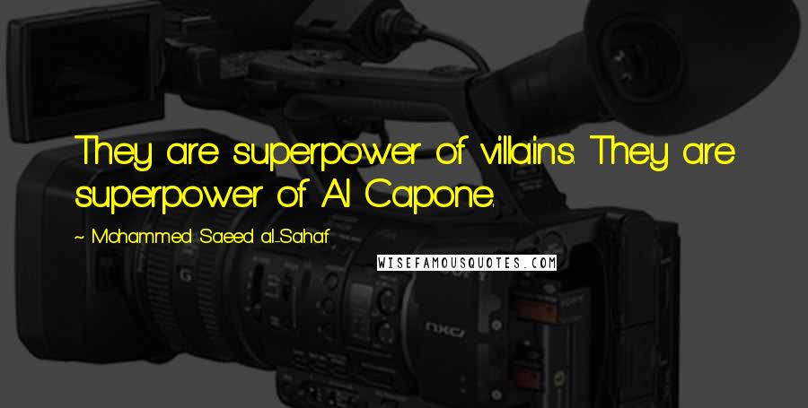 Mohammed Saeed Al-Sahaf Quotes: They are superpower of villains. They are superpower of Al Capone.