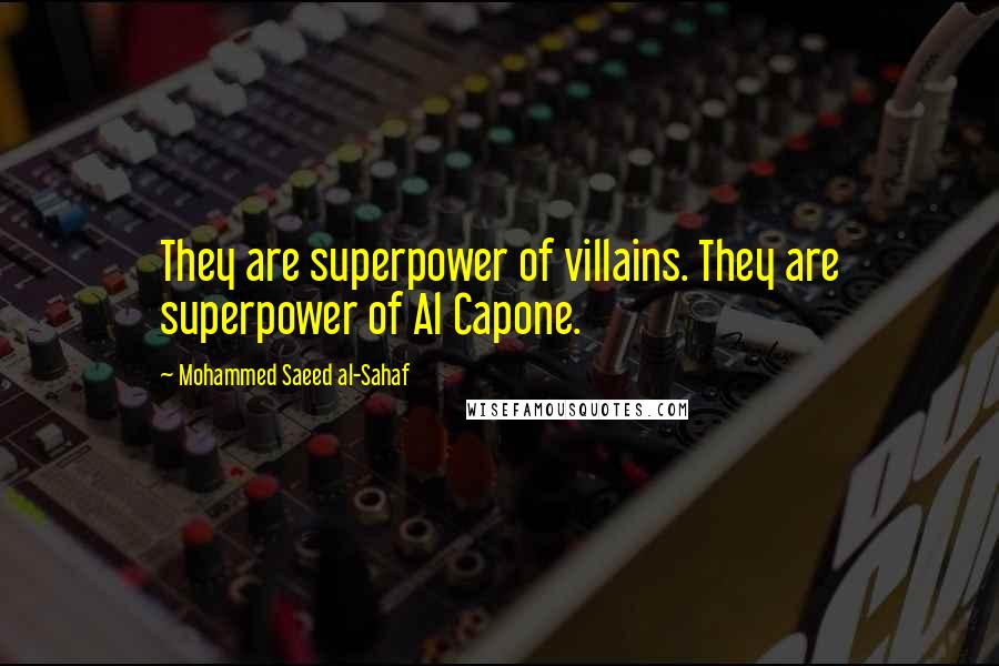 Mohammed Saeed Al-Sahaf Quotes: They are superpower of villains. They are superpower of Al Capone.