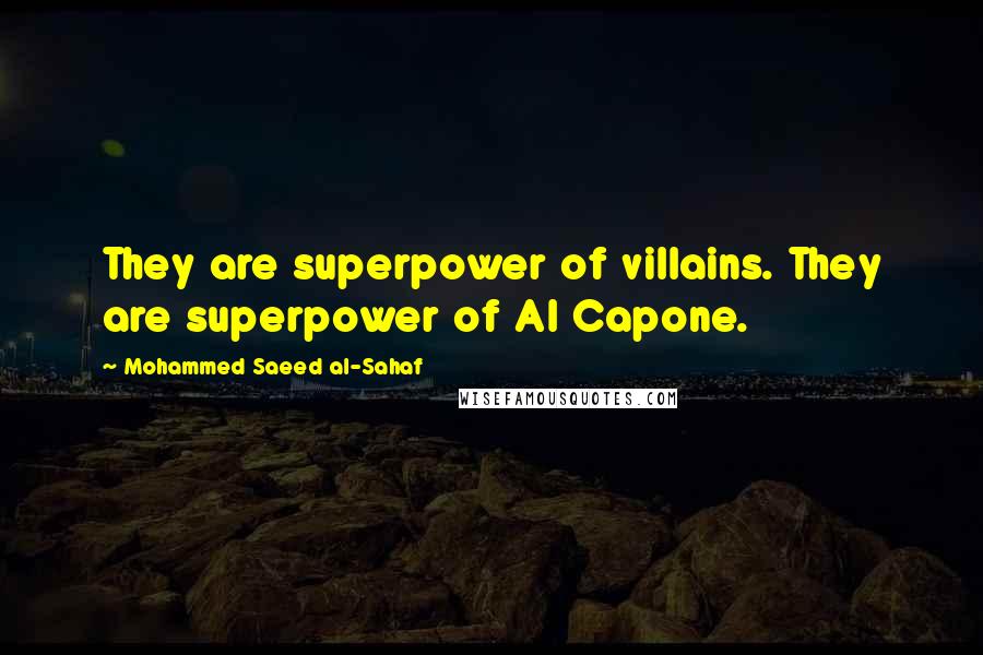 Mohammed Saeed Al-Sahaf Quotes: They are superpower of villains. They are superpower of Al Capone.