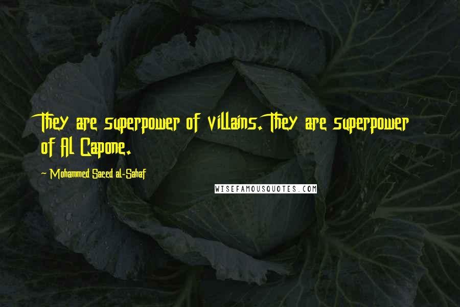 Mohammed Saeed Al-Sahaf Quotes: They are superpower of villains. They are superpower of Al Capone.