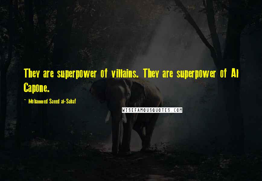 Mohammed Saeed Al-Sahaf Quotes: They are superpower of villains. They are superpower of Al Capone.