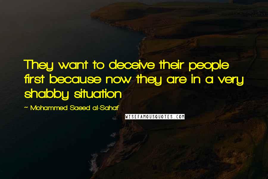 Mohammed Saeed Al-Sahaf Quotes: They want to deceive their people first because now they are in a very shabby situation