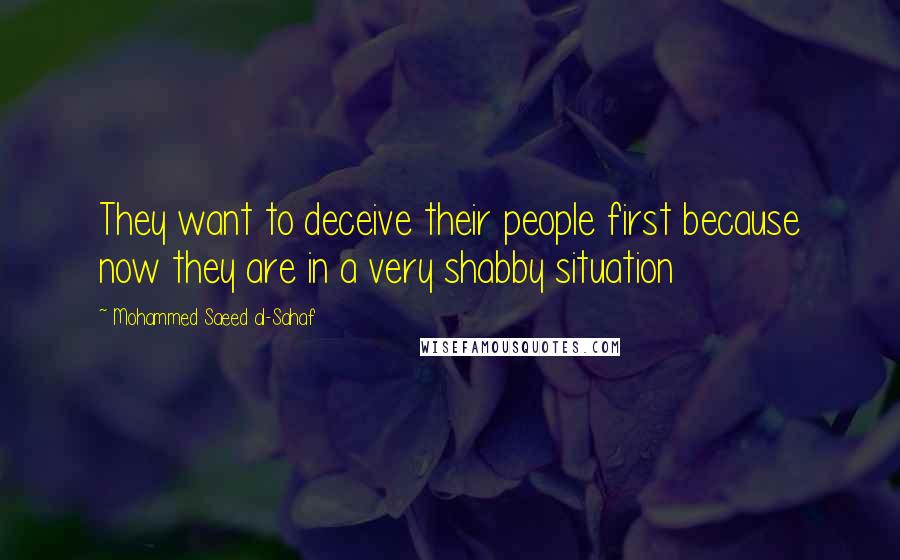 Mohammed Saeed Al-Sahaf Quotes: They want to deceive their people first because now they are in a very shabby situation